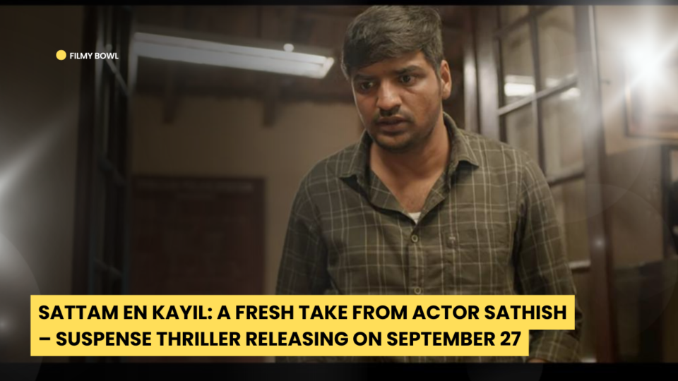 Sattam En Kayil: A Fresh Take from Actor Sathish – Suspense Thriller Releasing on September 27