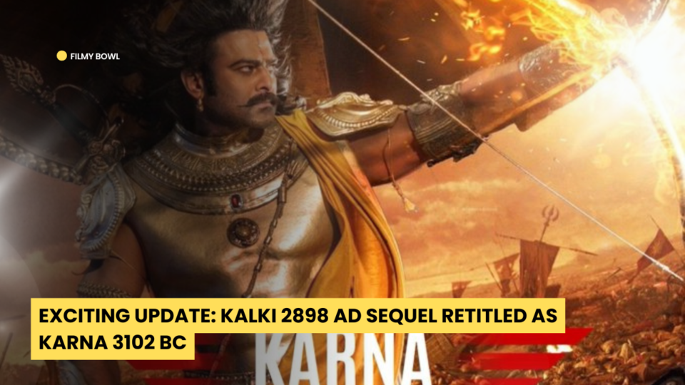 Exciting Update: Kalki 2898 AD Sequel Retitled as Karna 3102 BC