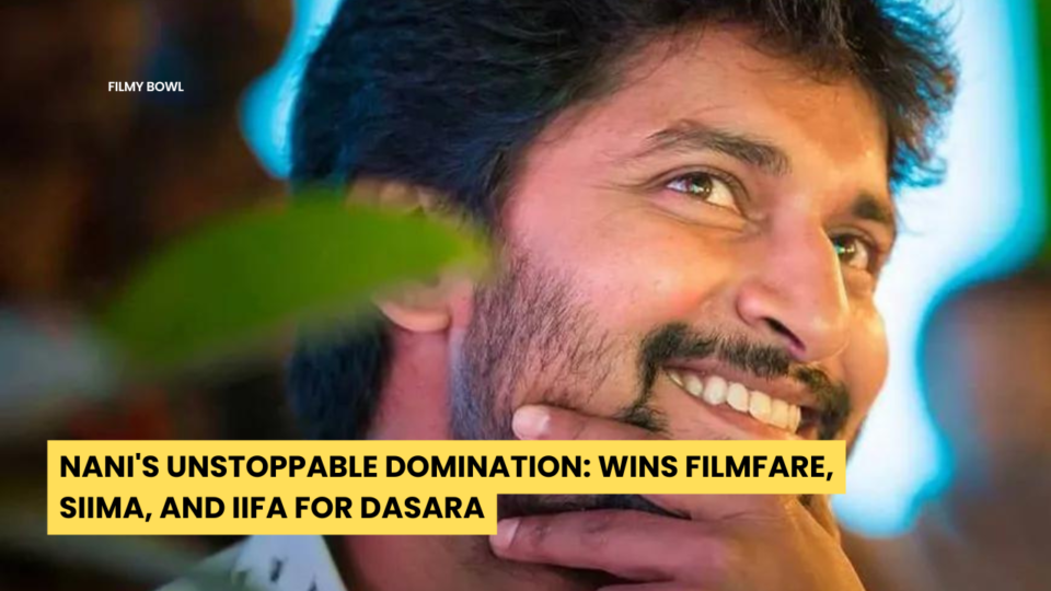 Nani Unstoppable Domination: Wins Filmfare, SIIMA, and IIFA for Dasara