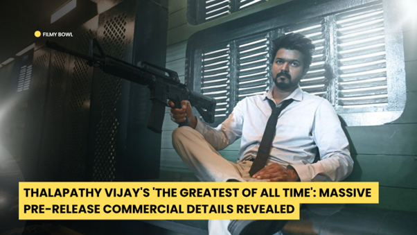 Thalapathy Vijay's 'The Greatest Of All Time': Massive Pre-Release Commercial Details Revealed