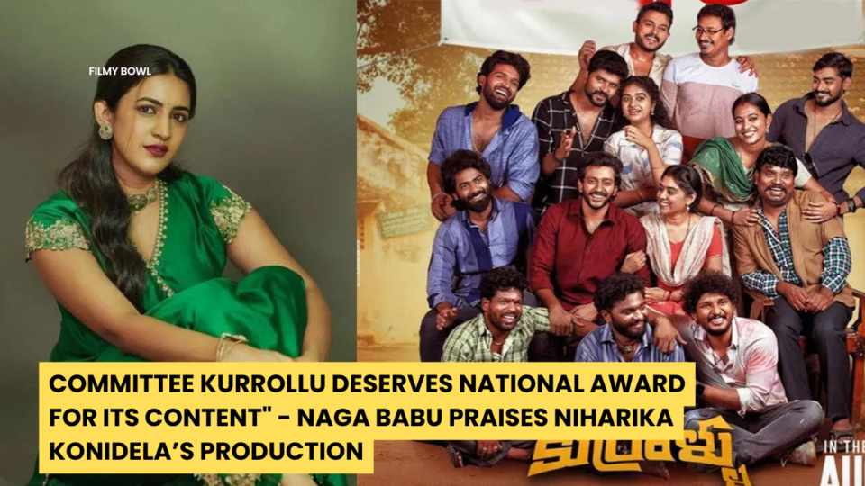 Committee Kurrollu Deserves National Award for Its Content" - Naga Babu Praises Niharika Konidela’s Production