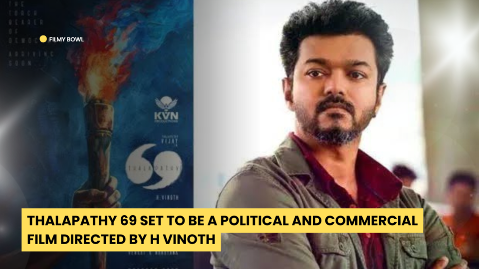 Thalapathy 69 Set to be a Political and Commercial Film Directed by H Vinoth