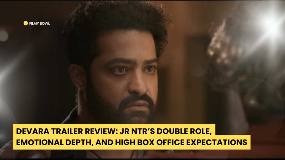 Devara Trailer Review: Jr NTR’s Double Role, Emotional Depth, and High Box Office Expectations