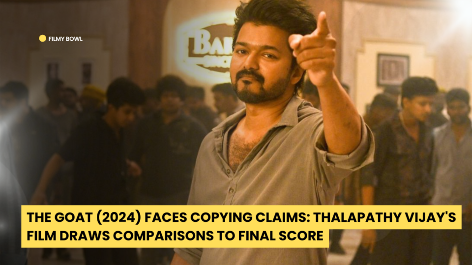 The GOAT (2024) Faces Copying Claims: Thalapathy Vijay's Film Draws Comparisons to Final Score