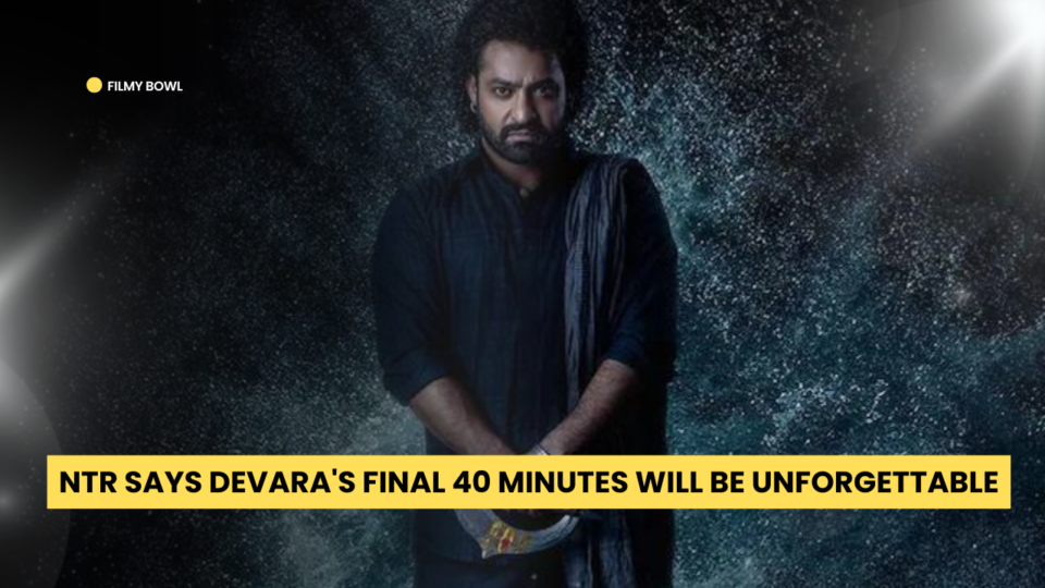 NTR Says Devara's Final 40 Minutes Will Be Unforgettable