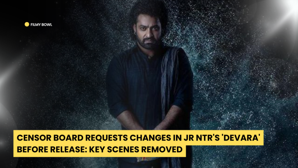 Censor Board Requests Changes in Jr NTR's 'Devara' Before Release: Key Scenes Removed