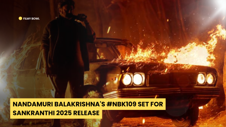 Nandamuri Balakrishna's #NBK109 Set for Sankranthi 2025 Release