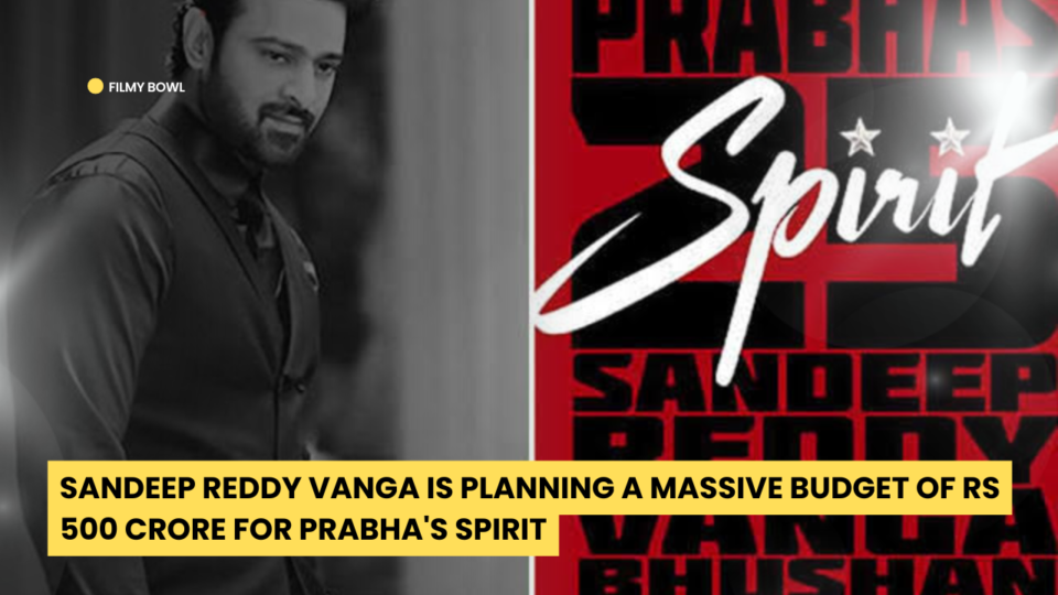 Sandeep Reddy Vanga is planning a massive budget of Rs 500 crore for Prabha's Spirit