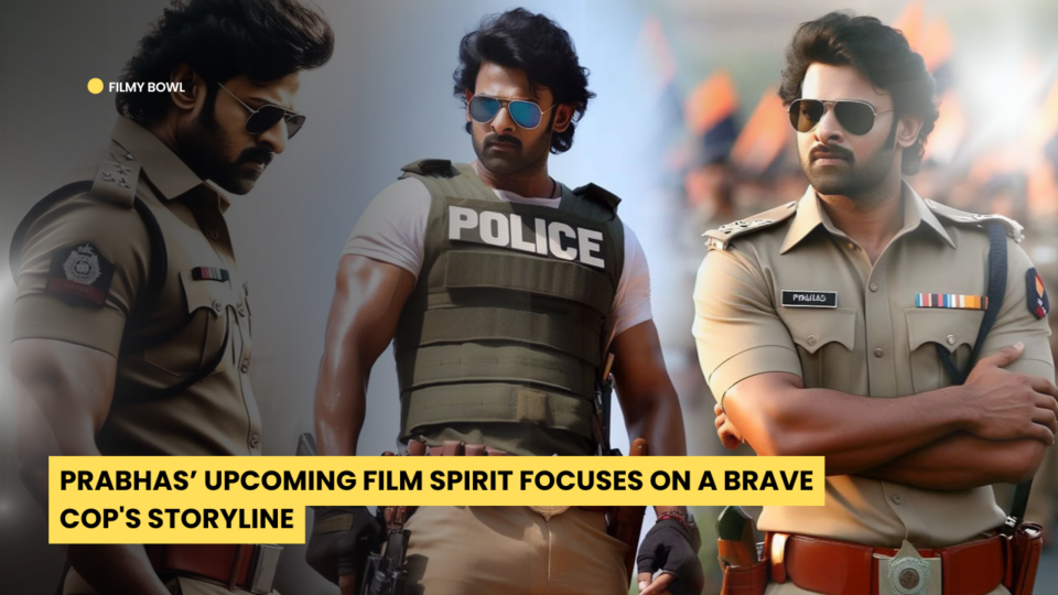 Prabhas’ Upcoming Film “Spirit” Focuses on a Brave Cop's Storyline