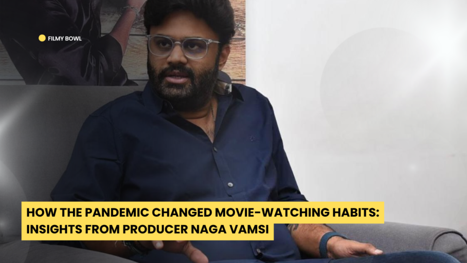 How the Pandemic Changed Movie-Watching Habits: Insights from Producer Naga Vamsi