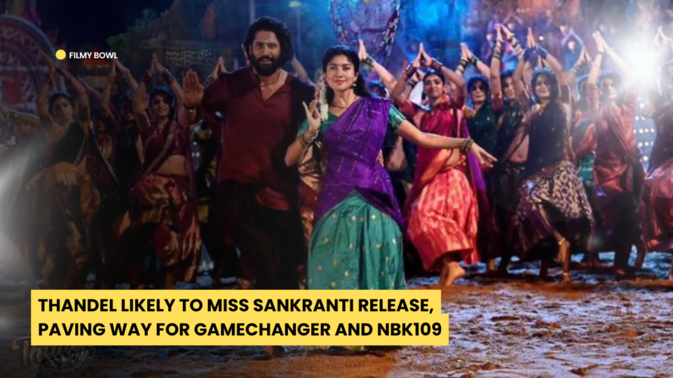 Thandel Likely to Miss Sankranti Release, Paving Way for GameChanger and NBK109