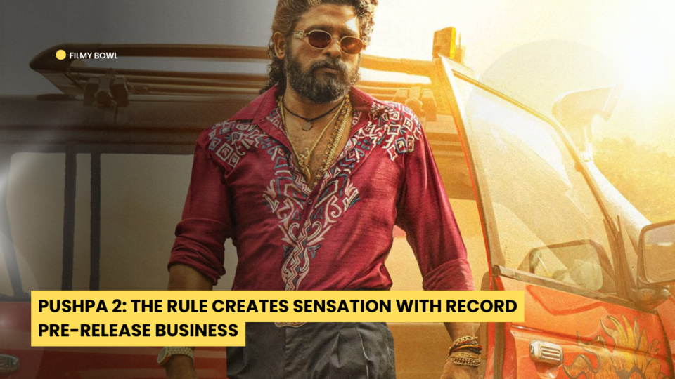 Pushpa 2: The Rule Creates Sensation with Record Pre-Release Business