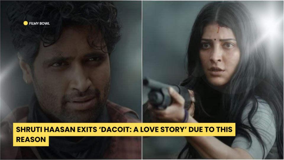 Shruti Haasan Exits ‘Dacoit: A Love Story’ Due to this Reason