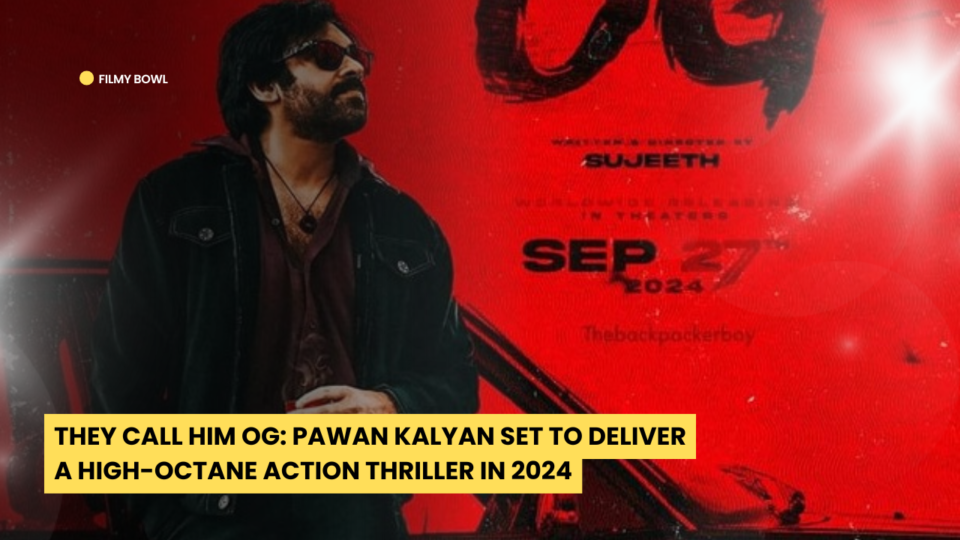 They Call Him OG: Pawan Kalyan Set to Deliver a High-Octane Action Thriller in 2024