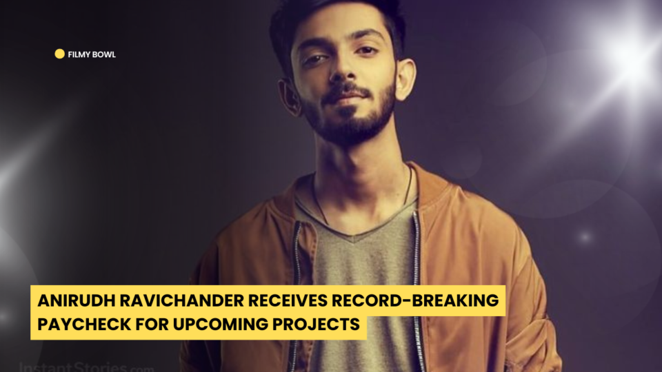 Anirudh Ravichander Receives Record-Breaking Paycheck for Upcoming Projects