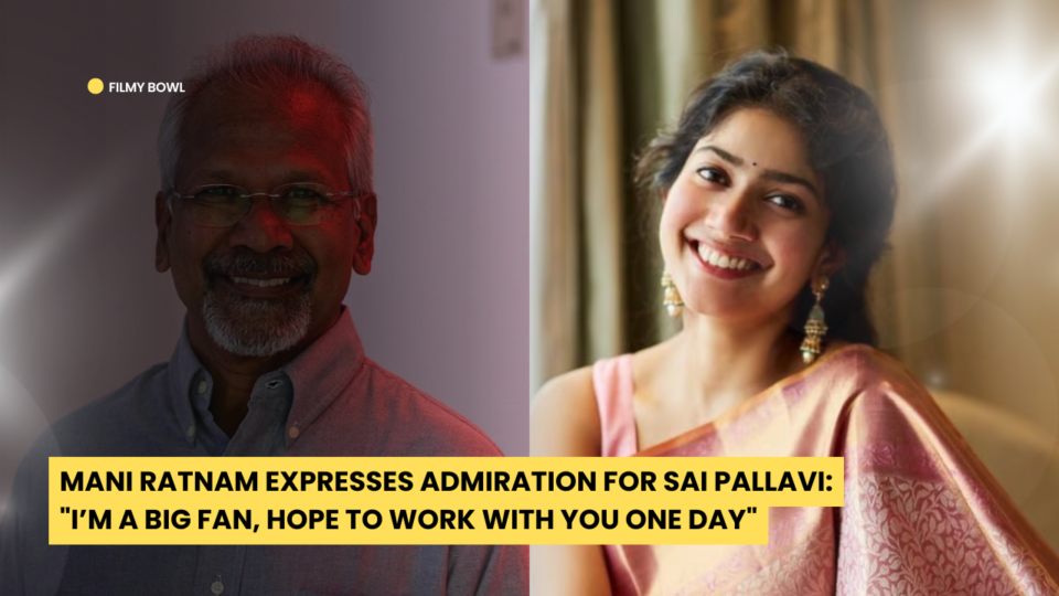 Mani Ratnam Expresses Admiration for Sai Pallavi: "I’m a Big Fan, Hope to Work with You One Day"