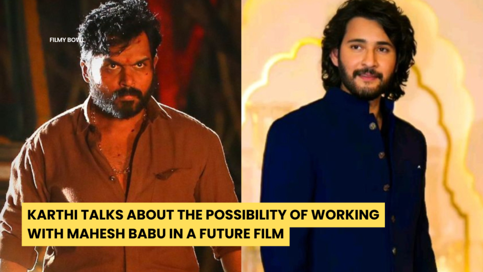 Karthi Talks About the Possibility of Working with Mahesh Babu in a Future Film