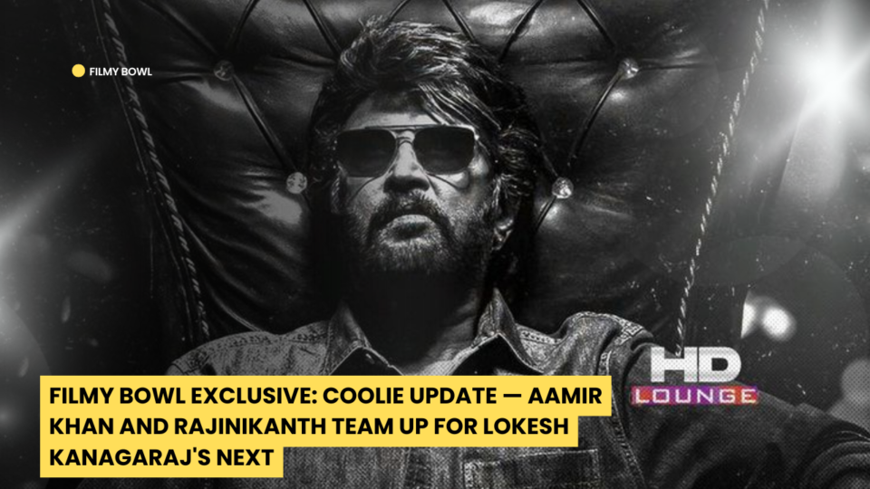 Filmy Bowl Exclusive: Coolie Update — Aamir Khan and Rajinikanth Team Up for Lokesh Kanagaraj's Next