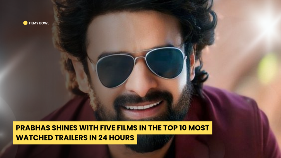 Prabhas Shines with Five Films in the Top 10 Most Watched Trailers in 24 Hours