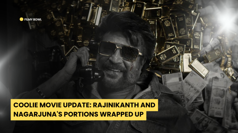 Coolie Movie Update: Rajinikanth and Nagarjuna's Portions Wrapped Up