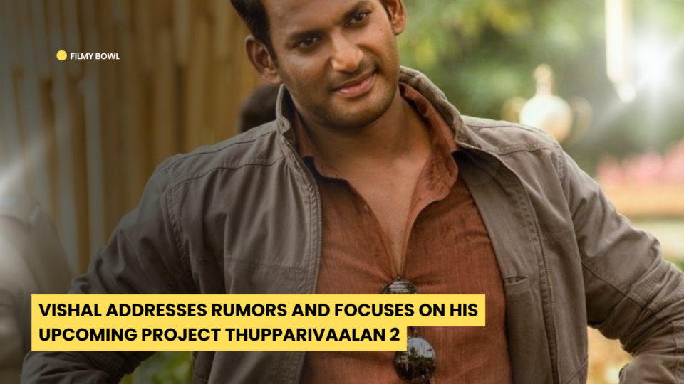 Vishal Addresses Rumors and Focuses on His Upcoming Project Thupparivaalan 2