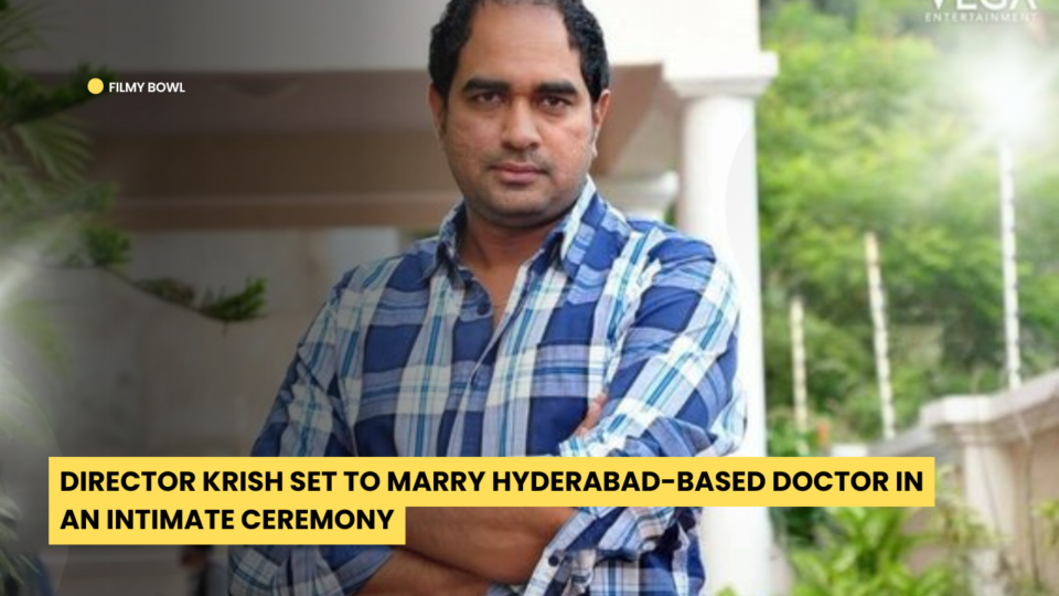 Director Krish Set to Marry Hyderabad-Based Doctor in an Intimate Ceremony