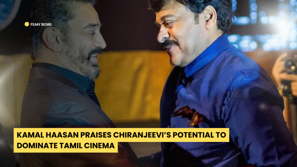 Kamal Haasan Praises Chiranjeevi’s Potential to Dominate Tamil Cinema