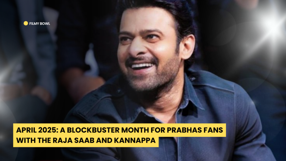 April 2025: A Blockbuster Month for Prabhas Fans with The Raja Saab and Kannappa