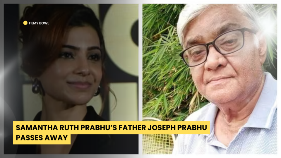 Samantha Ruth Prabhu’s Father Joseph Prabhu Passes Away