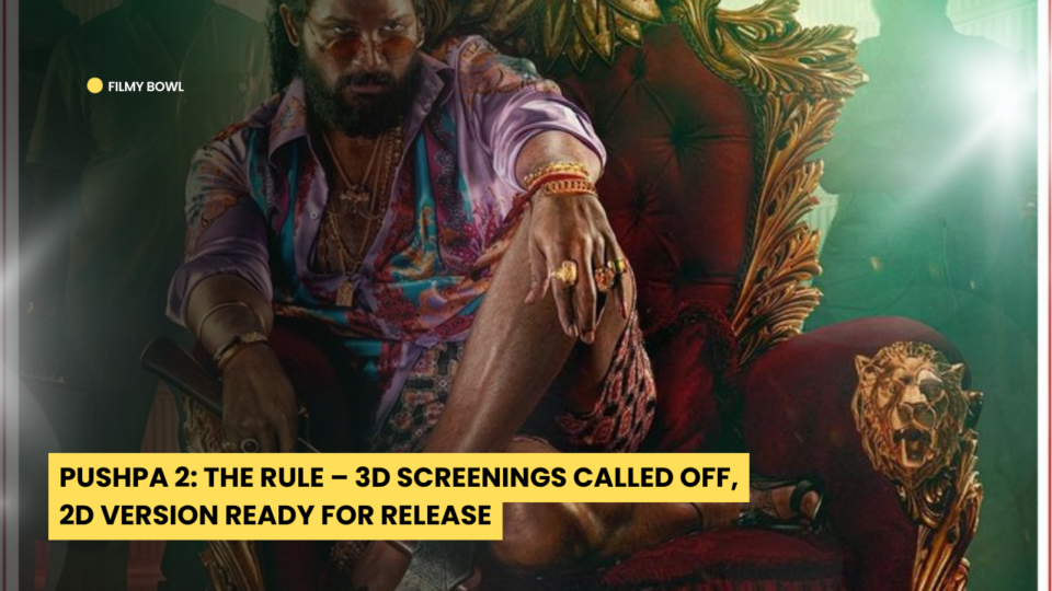 Pushpa 2: The Rule – 3D Screenings Called Off, 2D Version Ready for Release