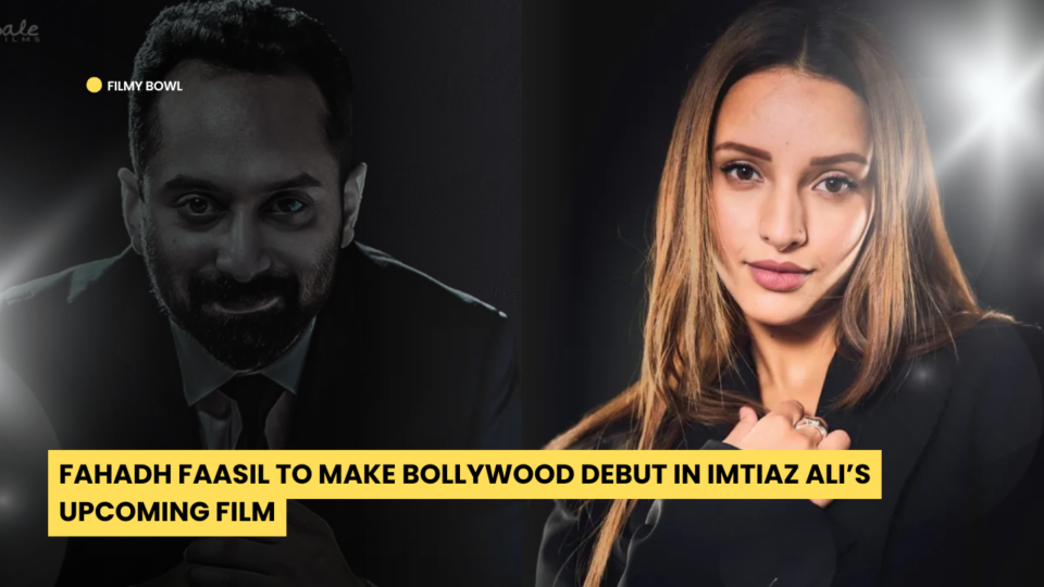 Fahadh Faasil to Make Bollywood Debut in Imtiaz Ali’s Upcoming Film