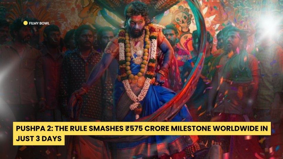 Pushpa 2: The Rule Smashes ₹575 Crore Milestone Worldwide in Just 3 Days