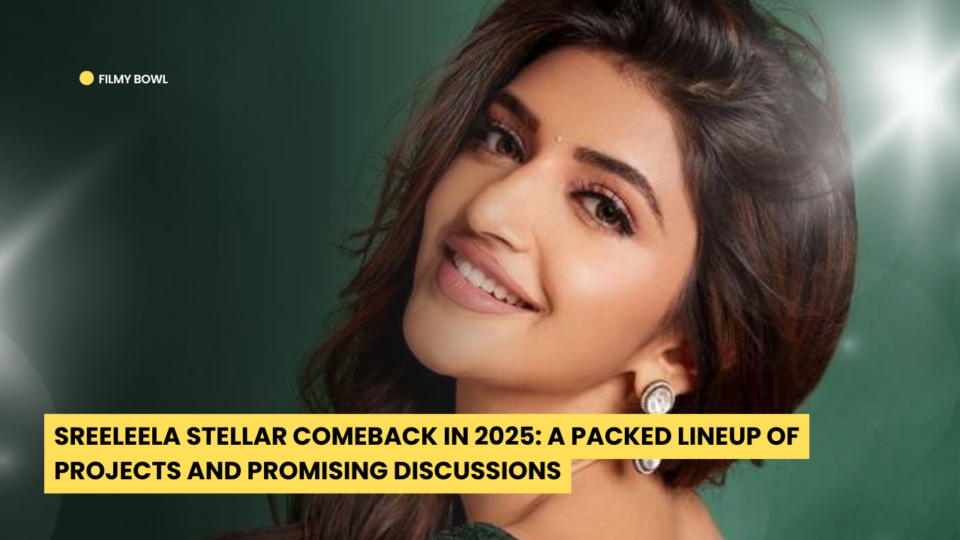 Sreeleela Stellar Comeback in 2025: A Packed Lineup of Projects and Promising Discussions