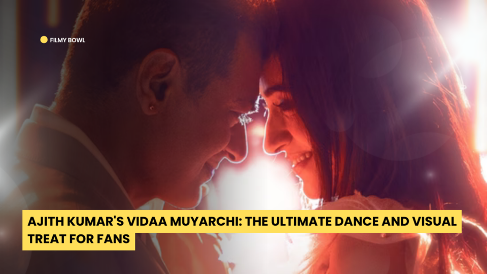 Ajith Kumar's Vidaa Muyarchi: The Ultimate Dance and Visual Treat for Fans