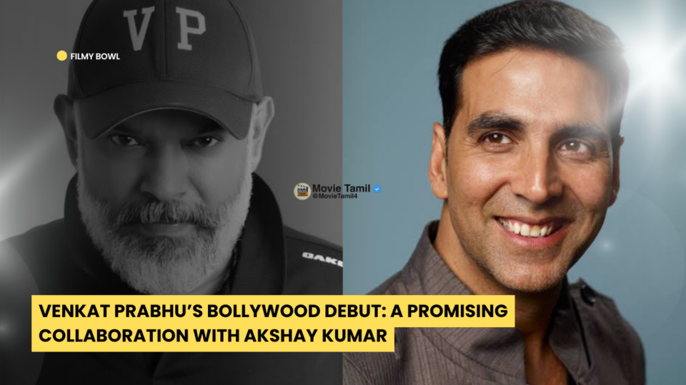 Venkat Prabhu’s Bollywood Debut: A Promising Collaboration with Akshay Kumar