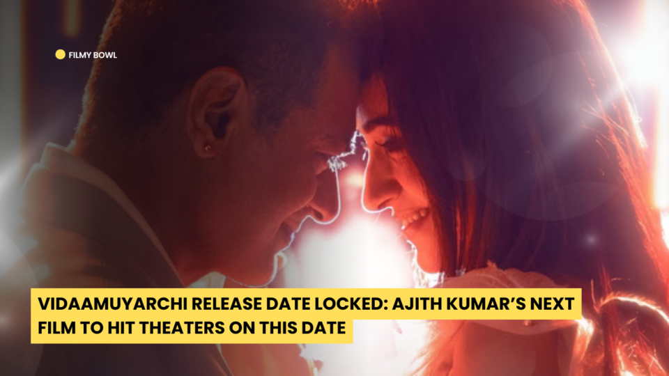 Vidaamuyarchi Release Date Locked: Ajith Kumar’s Next Film to Hit Theaters This Date