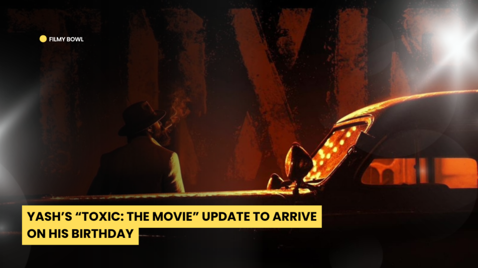 Yash’s “Toxic: The Movie” Update to Arrive on His Birthday