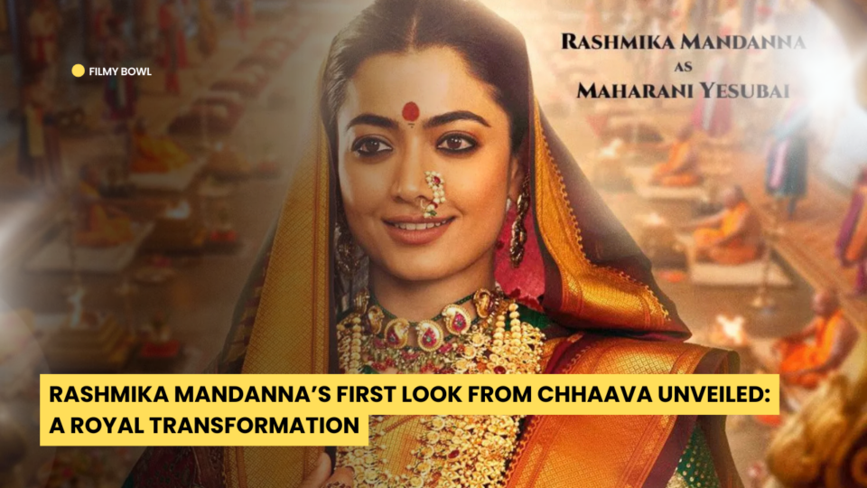 Rashmika Mandanna’s First Look from Chhaava Unveiled: A Royal Transformation