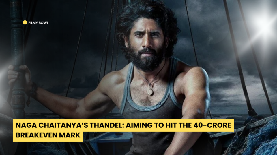 Naga Chaitanya’s Thandel: Aiming to Hit the 40-Crore Breakeven Mark