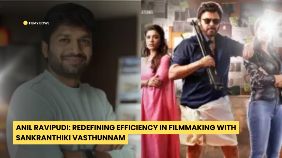 Anil Ravipudi: Redefining Efficiency in Filmmaking with Sankranthiki Vasthunnam