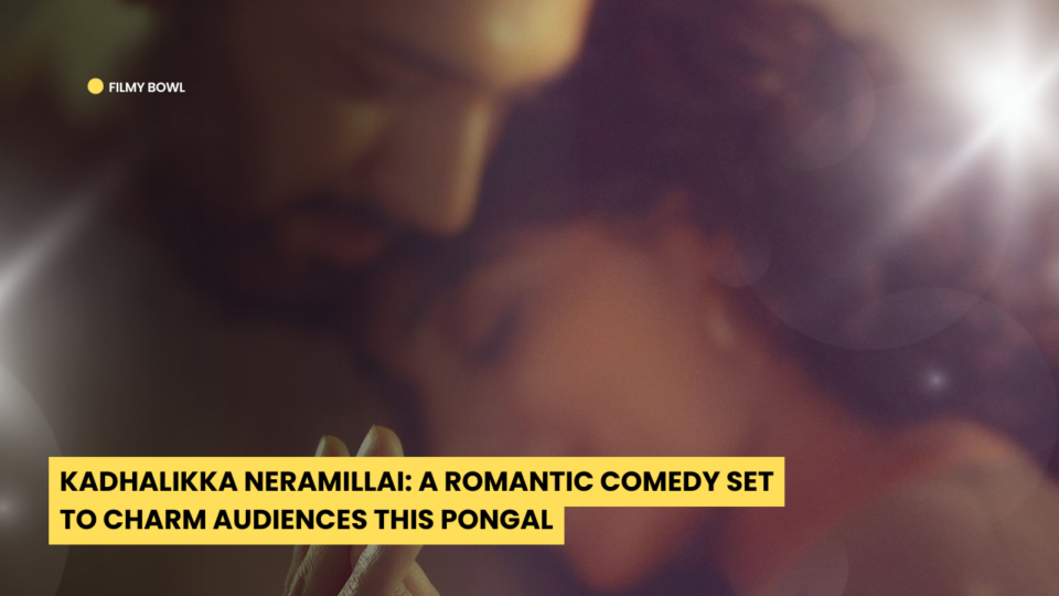 Kadhalikka Neramillai: A Romantic Comedy Set to Charm Audiences This Pongal