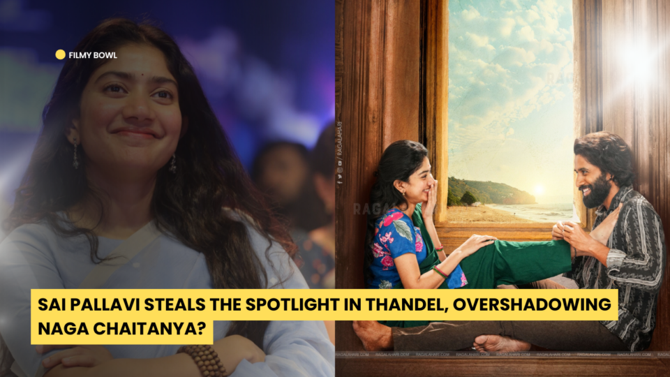 Sai Pallavi Steals the Spotlight in Thandel, Overshadowing Naga Chaitanya?