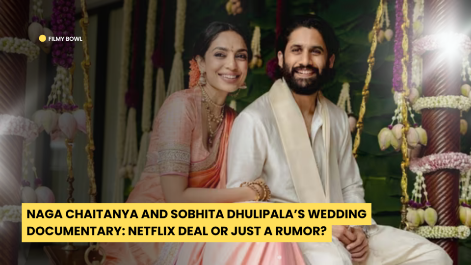 Naga Chaitanya and Sobhita Dhulipala’s Wedding Documentary: Netflix Deal or Just a Rumor?