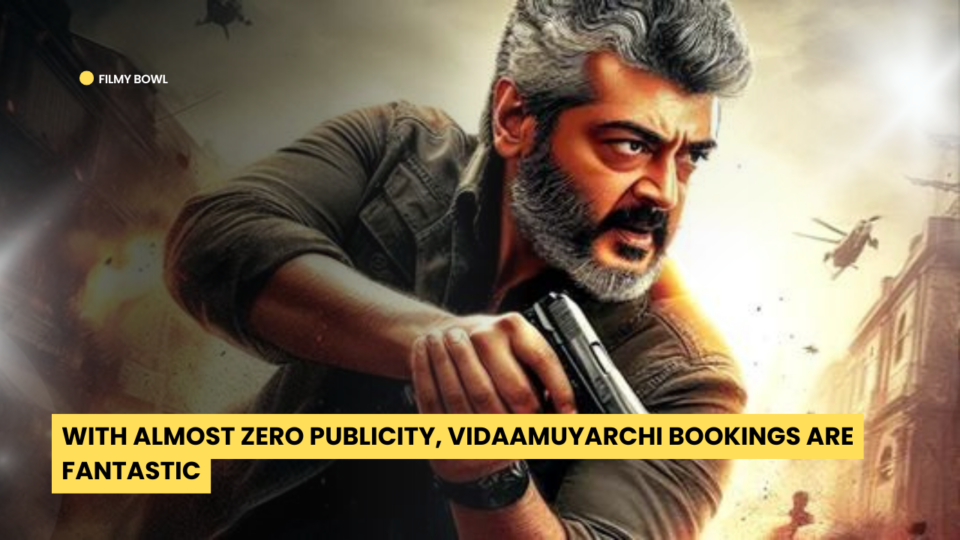 With Almost Zero Publicity, Vidaamuyarchi Bookings Are Fantastic