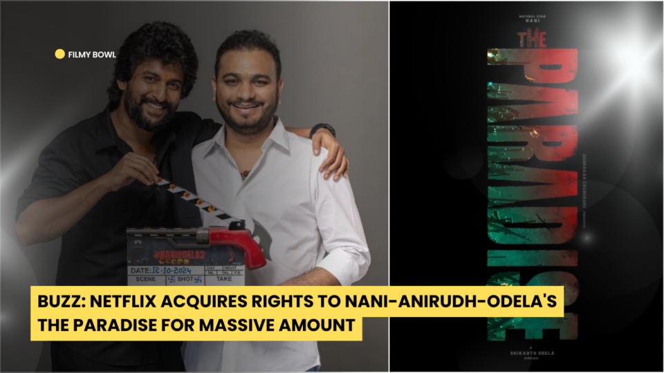 Buzz: Netflix Acquires Rights to Nani-Anirudh-Odela's The Paradise for Massive Amount