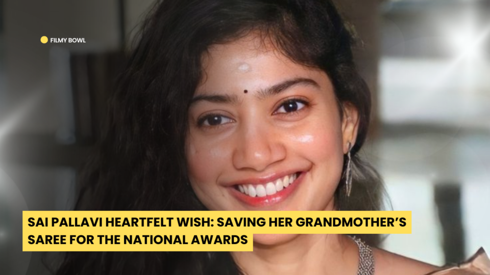 Sai Pallavi Heartfelt Wish: Saving Her Grandmother’s Saree for the National Awards