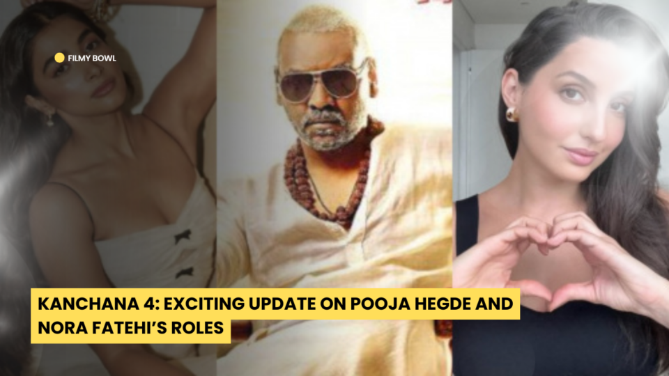 Kanchana 4: Exciting Update on Pooja Hegde and Nora Fatehi’s Roles