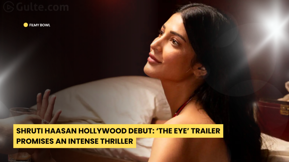 Shruti Haasan Hollywood Debut: ‘The Eye’ Trailer Promises an Intense Thriller