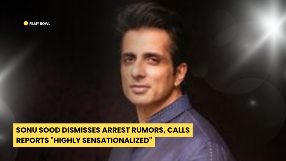 Sonu Sood Dismisses Arrest Rumors, Calls Reports "Highly Sensationalized"