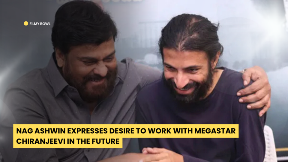 Nag Ashwin Expresses Desire to Work with Megastar Chiranjeevi in the Future